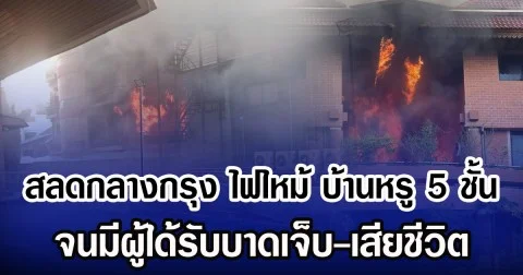 สลดกลางกรุง ไฟไหม้ บ้านหรู 5 ชั้น จนมีผู้ได้รับบาดเจ็บ-เสียชีวิต