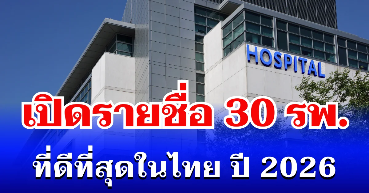 เปิดรายชื่อ 30 โรงพยาบาลที่ดีที่สุด ในประเทศไทย ประจำปี 2026