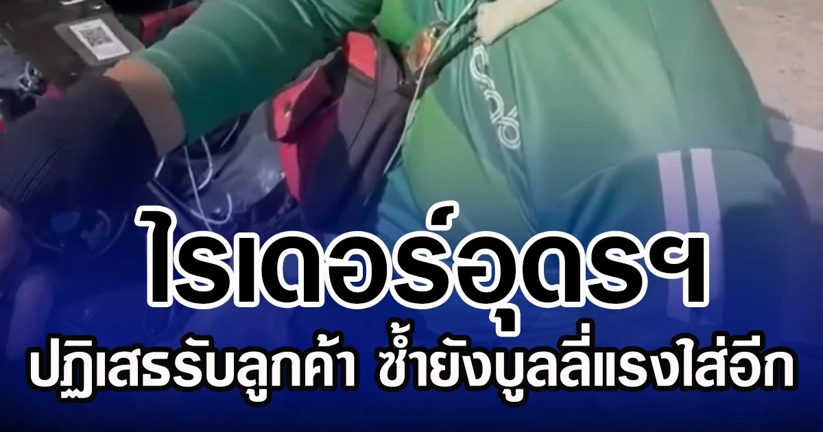 ไรเดอร์อุดรฯ  ปฏิเสธรับลูกค้า ซํ้ายังบูลลี่แรงใส่อีก