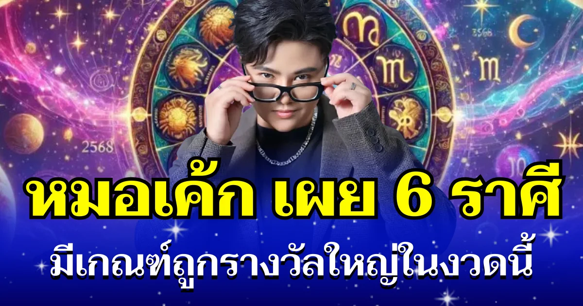ดวงเศรษฐีจับ! หมอเค้ก เผย 6 ราศี มีเกณฑ์ถูกรางวัลใหญ่ในงวดนี้