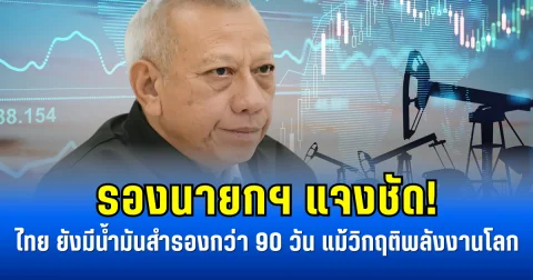 รองนายกฯ แจงชัด! ไทย ยังมีน้ำมันสำรองกว่า 90 วัน แม้วิกฤติพลังงานโลก