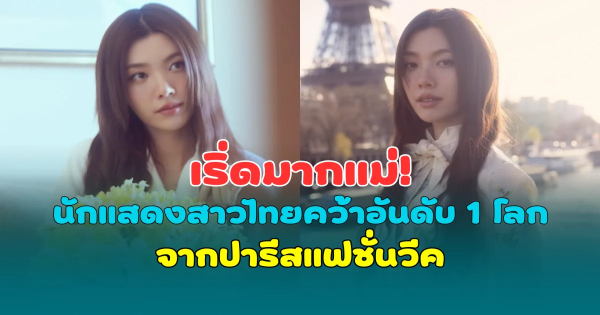 เริ่ดมากแม่! นักแสดงสาวไทยคว้าอันดับ 1 โลก จากปารีสแฟชั่นวีค