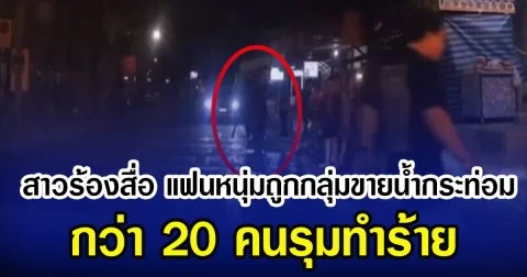 สาวร้องสื่อ แฟนหนุ่มถูกกลุ่มขายน้ำกระท่อม กว่า 20 คนรุมทำร้าย