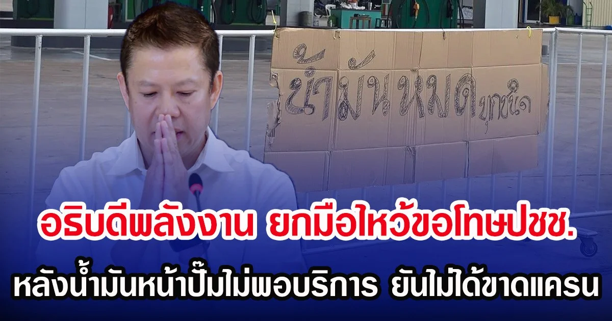 อธิบดีพลังงาน ยกมือไหว้ขอโทษปชช. หลังนํ้ามันหน้าปั๊มไม่พอบริการ ยันไม่ได้ขาดแครน