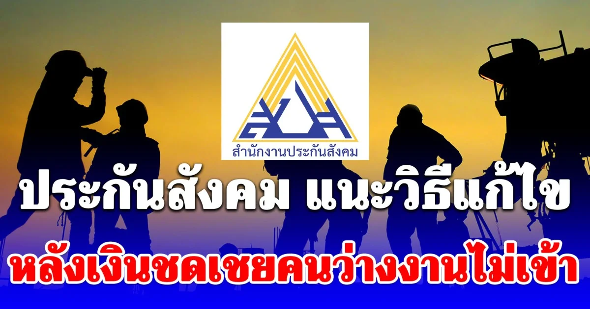 ประกันสังคม แนะวิธีแก้ไข หลังเงินชดเชยคนว่างงานไม่เข้า