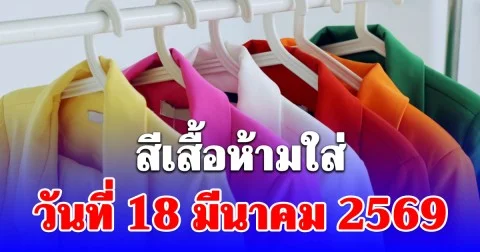 มาแล้ว! สีเสื้อห้ามใส่ วันที่ 18 มีนาคม 2569 กาลกิณีสุดๆ (ความเชื่อส่วนบุคคล)