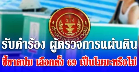 ศาลรัฐธรรมนูญ รับคำร้อง ผู้ตรวจการแผ่นดิน ชี้ขาดปม เลือกตั้ง 69 เป็นโมฆะหรือไม่