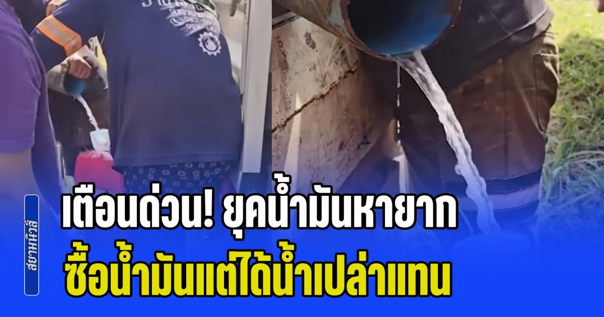 เตือนด่วน! ยุคน้ำมันหายาก ซื้อน้ำมันแต่ได้น้ำเปล่าแทน เพิ่งมารู้ตัวตอนใช้งานแล้ว