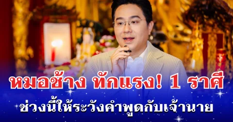 หมอช้าง เตือนแรง! 1 ราศี ช่วงนี้ให้ระวังคำพูดกับเจ้านาย
