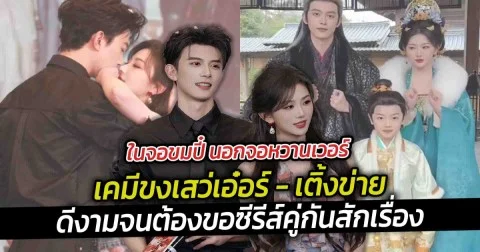 ในจอขมปี๋ นอกจอหวานเวอร์  เคมีขงเสว่เอ๋อร์ เติ้งข่าย ดีงามจนต้องขอซีรีส์คู่กันสักเรื่อง