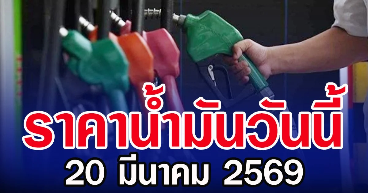 ราคานํ้านํ้ามันวันนี้ 20 มีนาคม 2569