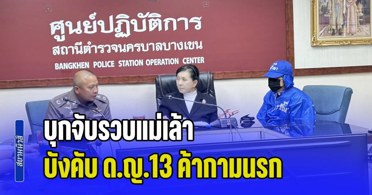 ปวีณา ประสาน นครบาล บุกจับรวบแม่เล้า บังคับ ด.ญ.13 ค้ากามนรก แฉบังคับรับแขกแม้มีประจำเดือน-จัดฉากแบล็กเมล์ลูกค้า