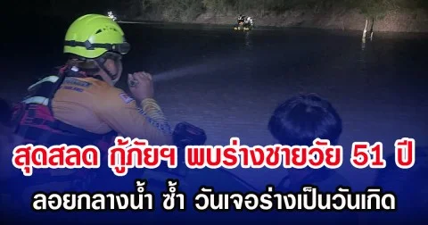 สุดสลด กู้ภัยฯ พบร่างชายวัย 51 ปี ลอยกลางน้ำ ซ้ำวันเจอร่างเป็นวันเกิด