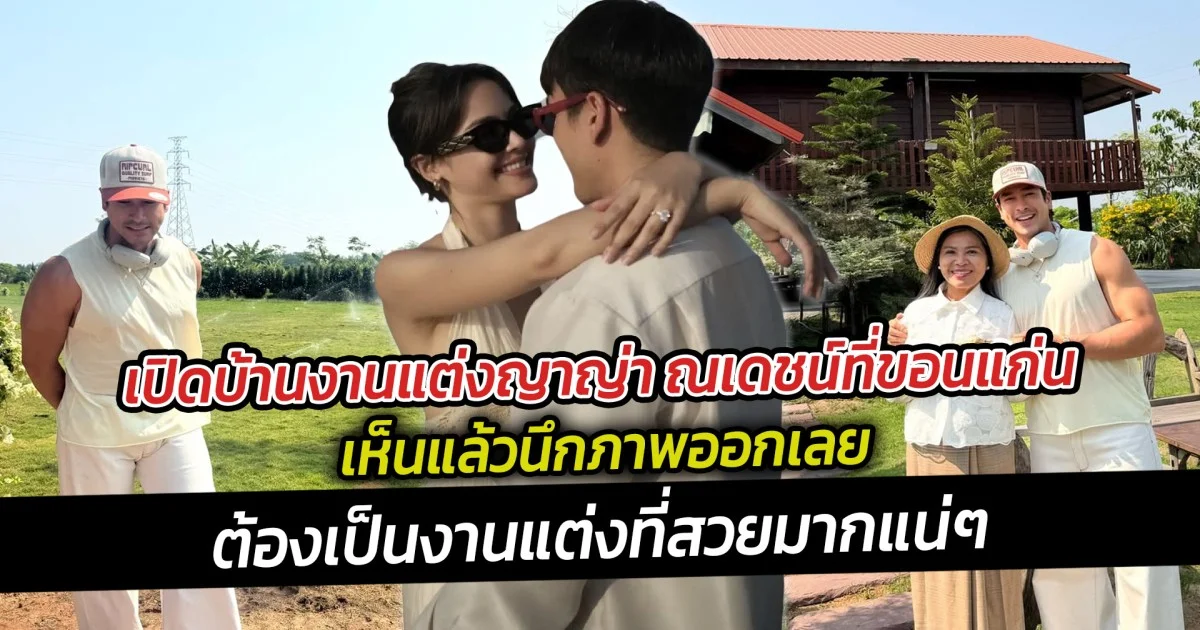 เปิดบ้านงานแต่งญาญ่า ณเดชน์ ที่ขอนแก่น เห็นแล้วนึกภาพออกเลยต้องออกมาสวยมาก