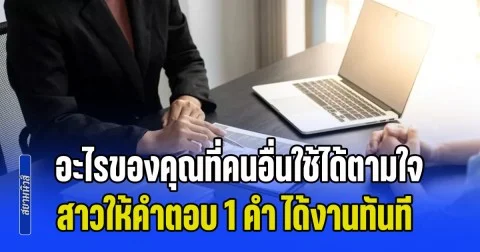 บริษัท สัมภาษณ์งาน ถามผู้สมัคร อะไรของคุณที่คนอื่นใช้ได้ตามใจ สาวให้คำตอบ 1 คำ ได้งานทันที