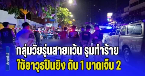 กลุ่มวัยรุ่นสายแว้น รุมทำร้ายใช้อาวุธปืนยิง ดับ 1 บาดเจ็บ 2 ราย