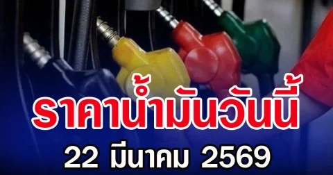 ราคาน้ำมันวันนี้ 22 มีนาคม 2569