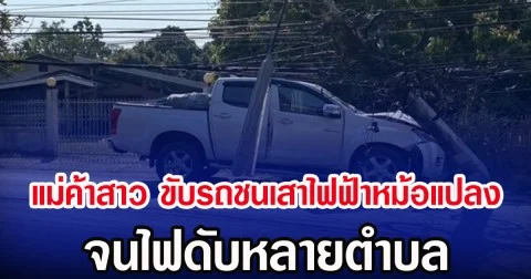 แม่ค้าสาว ขับรถชนเสาไฟฟ้าหม้อแปลง จนไฟดับหลายตำบล