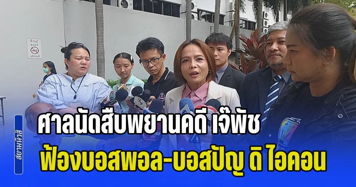 ศาลนัดสืบพยานคดี เจ๊พัช กฤษอนงค์ ฟ้องบอสพอล-บอสปัญ ดิ ไอคอนกรุ๊ป