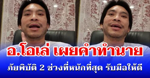 อ.โอเล่ เผยคำทำนายล่าสุด ภัยพิบัติ 2 ช่วงที่หนักที่สุดปีนี้ รับมือให้ดี
