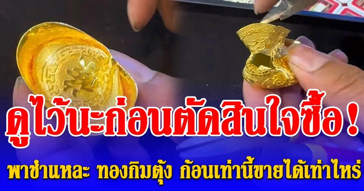 ดูไว้นะก่อนตัดสินใจซื้อ! ร้านหลอมทอง พาชำแหละ ทองกิมตุ้ง ก้อนเท่านี้ขายได้เท่าไหร่