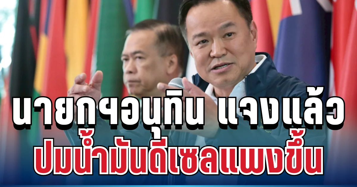 ชัดเจน! นายกฯอนุทิน แจงแล้ว ปมน้ำมันดีเซลขึ้นราคา