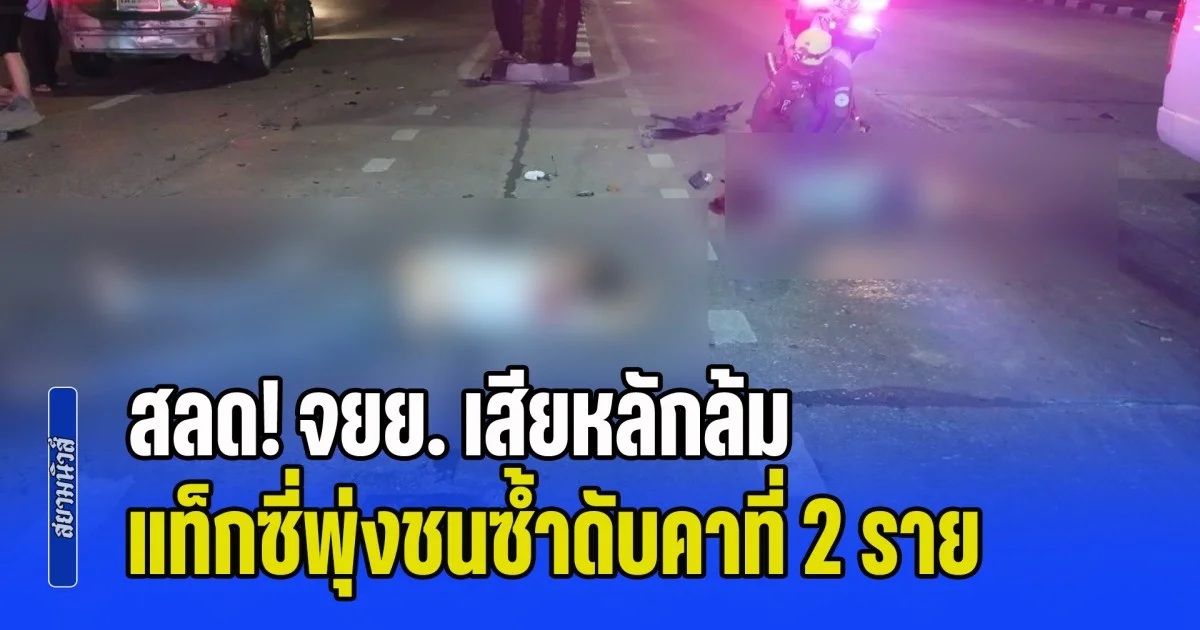 สลด! จยย. เสียหลักล้ม แท็กซี่เบรกไม่ทัน พุ่งชนซ้ำดับคาที่ 2 ราย