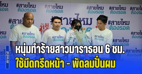 สาวร้องสายไหมต้องรอด โดนหนุ่มหลอนยาทำร้ายมาราธอน 6 ชม. ใช้มีดกรีดหน้า - พัดลมปั่นผม สายตรวจเห็นกลับปล่อยหลบหนี
