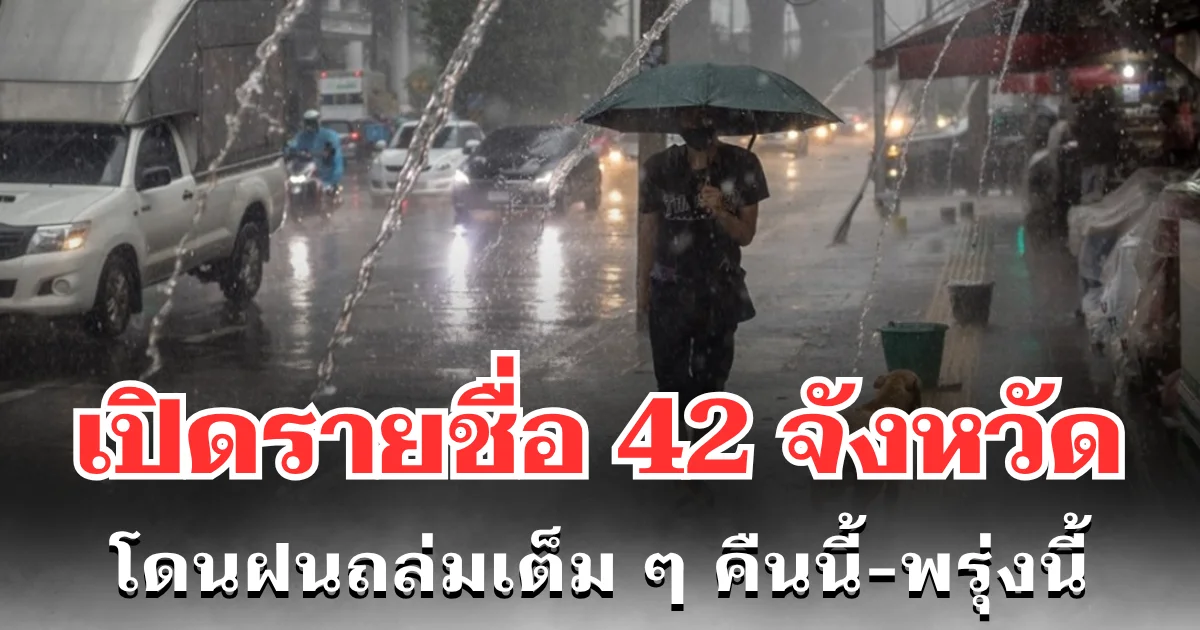 ประกาศเเล้ว! กรมอุตุฯ เปิดรายชื่อ 42 จังหวัด โดนฝนถล่มเต็ม ๆ คืนนี้-พรุ่งนี้