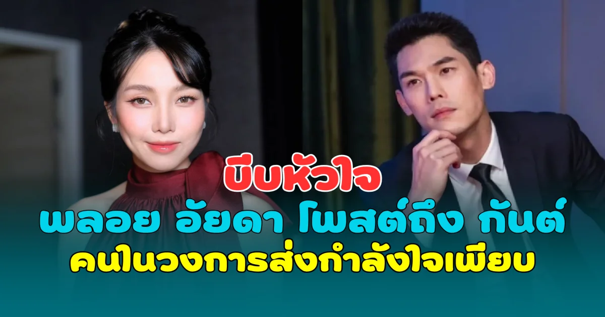 บีบหัวใจ พลอย อัยดา โพสต์ถึง กันต์ กันตถาวร คนในวงการส่งกำลังใจเพียบ