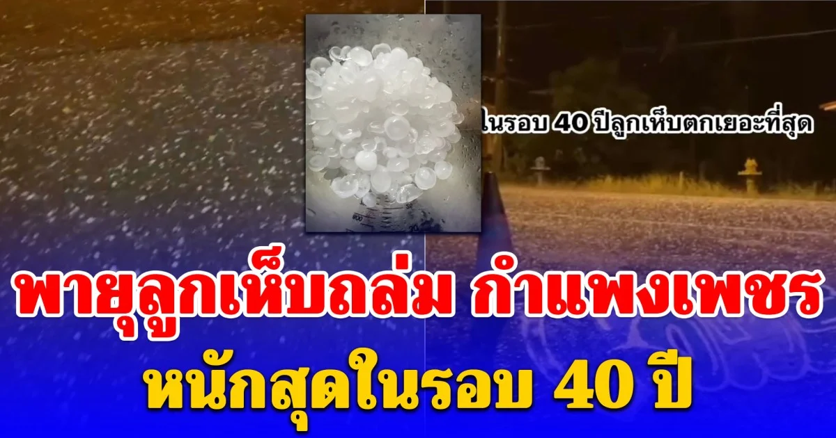 เกิดมาเพิ่งเคยเห็น! พายุลูกเห็บถล่ม กำแพงเพชร หนักสุดในรอบ 40 ปี