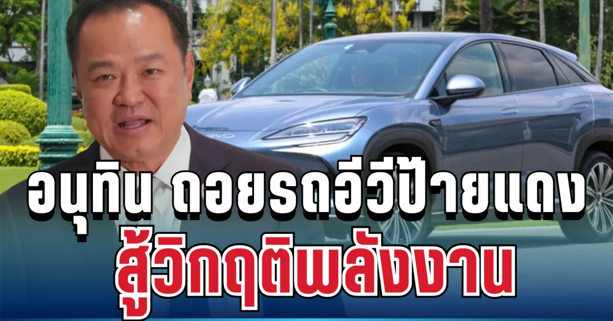 อนุทิน ถอยรถอีวีป้ายแดง สู้วิกฤติพลังงานหลังน้ำมันแพงขึ้น!