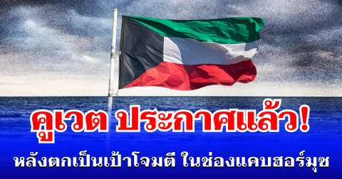 คูเวต ประกาศแล้ว! หลังตกเป็นเป้าโจมตี ในช่องแคบฮอร์มุซ