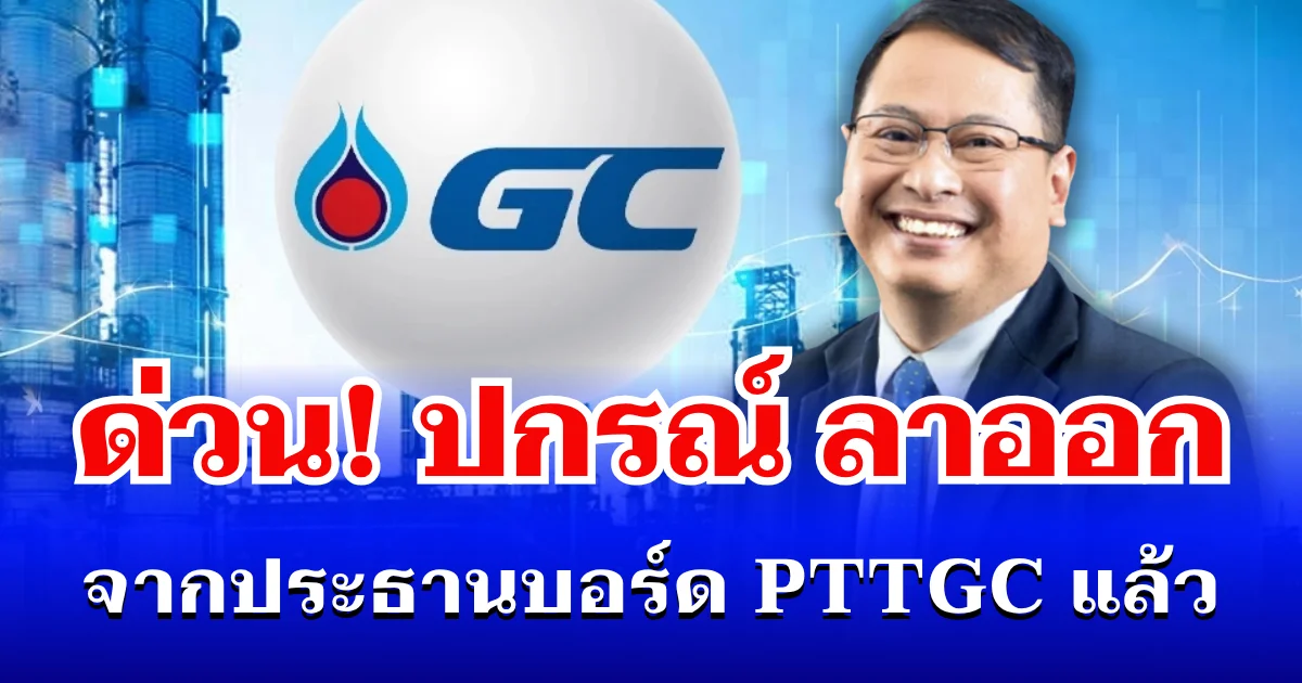 ด่วน! ปกรณ์ นิลประพันธ์ ลาออกประธานบอร์ด PTTGC มีผลทันที