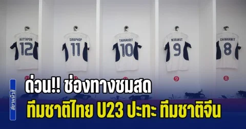 ด่วน!! ช่องทางชมสด ทีมชาติไทย U23 ปะทะเดือด ทีมชาติจีน ฟรีทีวีถ่ายทอดสด 5 ช่องทาง