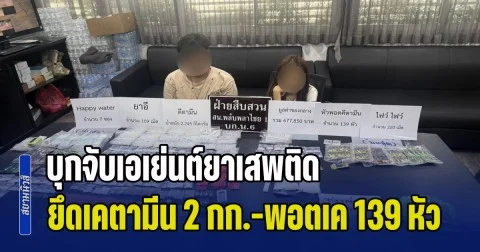 บุกจับเอเย่นต์ยาเสพติด ยึดเคตามีนกว่า 2 กก.-พอตเค 139 หัว มูลค่ากว่า 6.7 แสนบาท