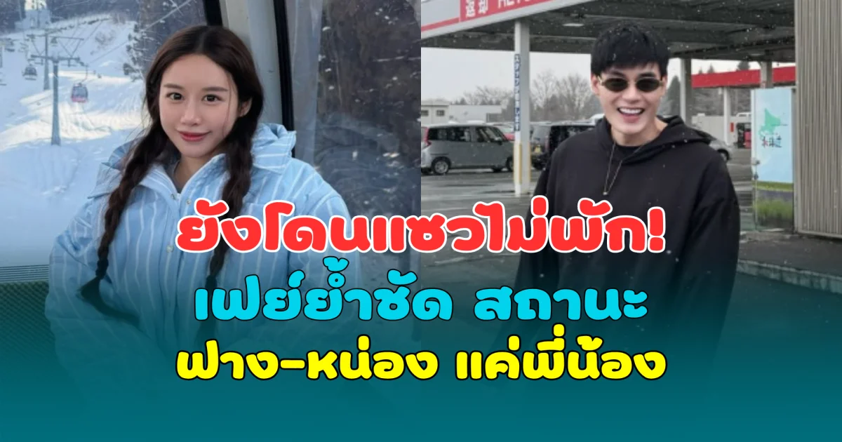 ยังโดนแซวไม่พัก! เฟย์ย้ำชัด สถานะ ฟาง-หน่อง แค่พี่น้อง