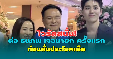 ไวรัลสนั่น! ต่อ ธนภพ เจอนายก ครั้งแรก ก่อนลั่นประโยคเด็ด