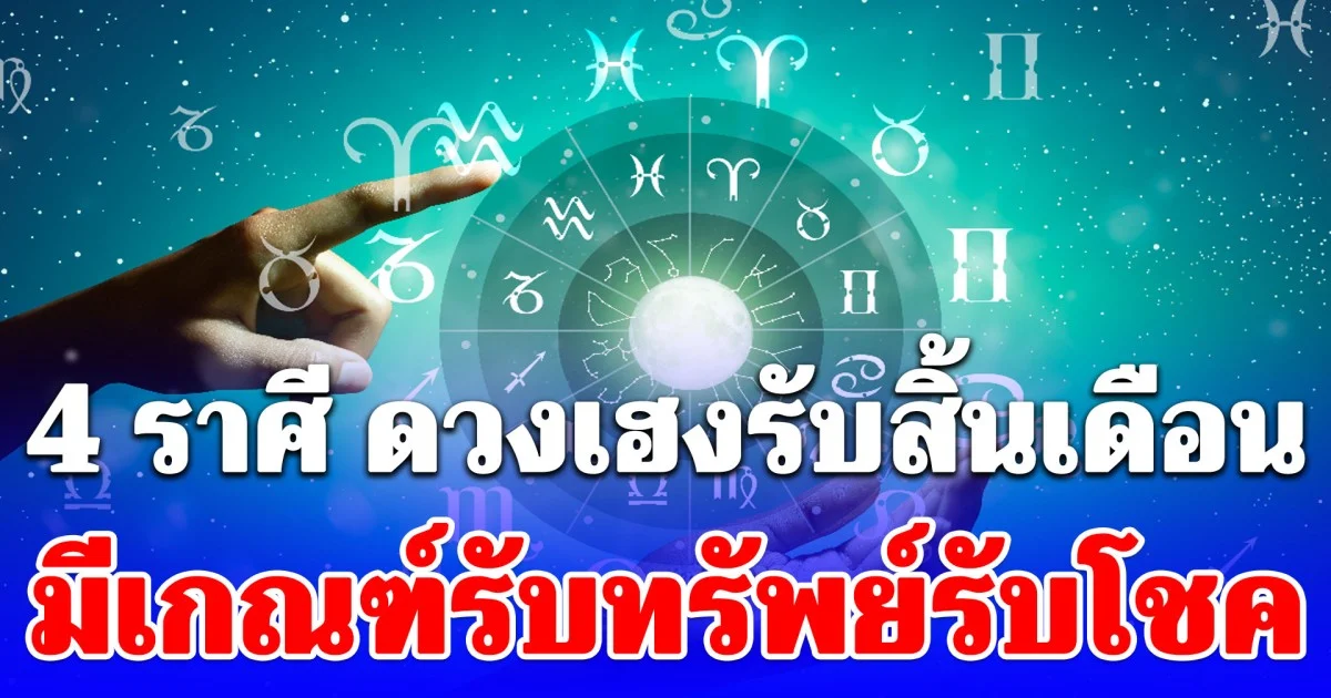 4 ราศี ดวงเฮงรับสิ้นเดือน มีเกณฑ์รับทรัพย์รับโชค