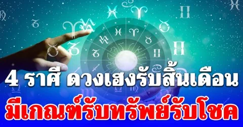 4 ราศี ดวงเฮงรับสิ้นเดือน มีเกณฑ์รับทรัพย์รับโชค