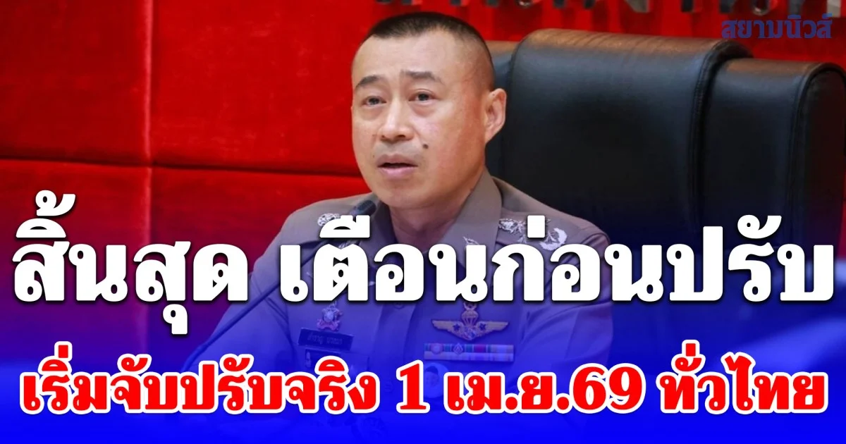 สิ้นสุดมาตรการผ่อนปรน เตือนก่อนปรับ เริ่มจับปรับจริง 1 เม.ย.69 ทั่วไทย