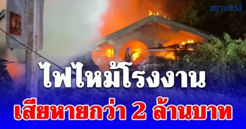 ไฟไหม้โรงงานประกอบเฟอร์นิเจอร์ เสียหายกว่า 2 ล้านบาท