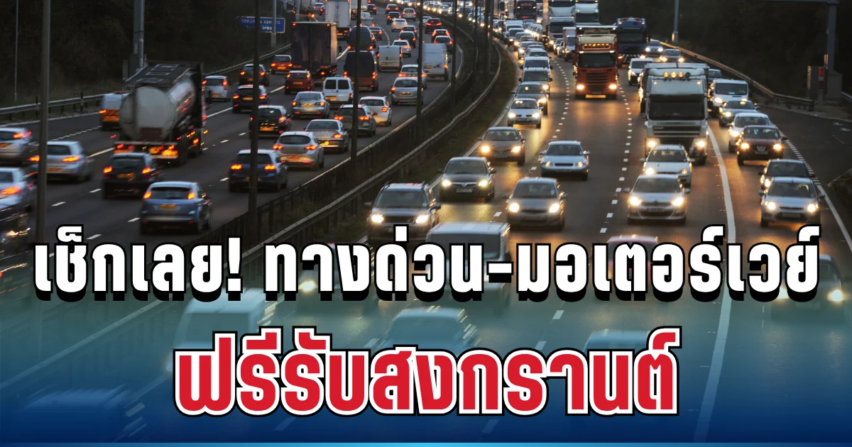 ประกาศแล้ว! เช็กทางด่วน-มอเตอร์เวย์ ฟรี 7 วัน รับสงกรานต์ 2569