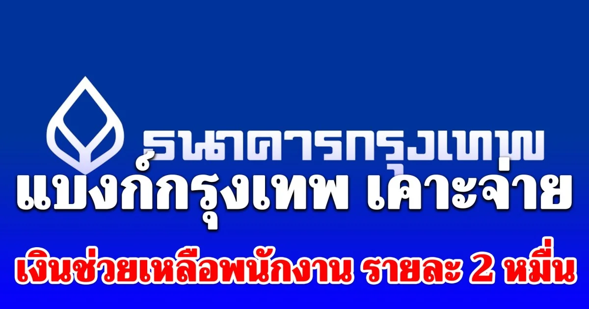 ข่าวดีเพื่อพนักงาน แบงก์กรุงเทพ เคาะจ่าย เงินช่วยเหลือ รายละ 2 หมื่น ดีเดย์ 30 เม.ย.