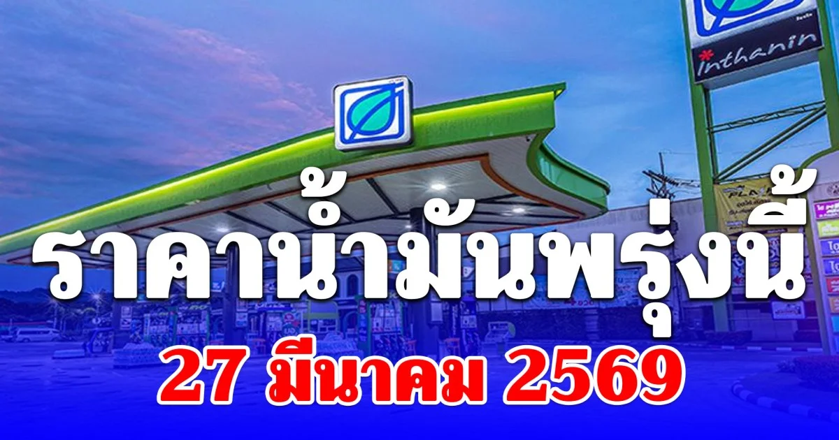 ราคาน้ำมันพรุ่งนี้ 27 มีนาคม 2569