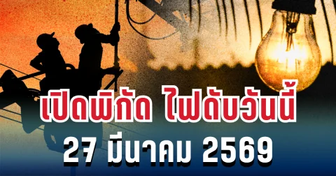 ประกาศเเล้ว! เปิดพิกัด 5 พื้นที่ ไฟดับวันนี้ 27 มีนาคม 2569