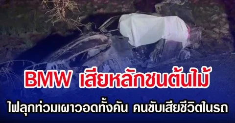 BMW เสียหลักพุ่งชนต้นไม้ ไฟลุกท่วมเผาวอดทั้งคัน คนขับเสียชีวิตในรถ