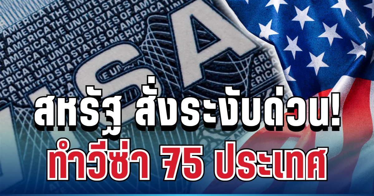 ด่วน! สหรัฐ สั่งระงับทำวีซ่าแล้ว 75 ประเทศ รวมถึงไทย