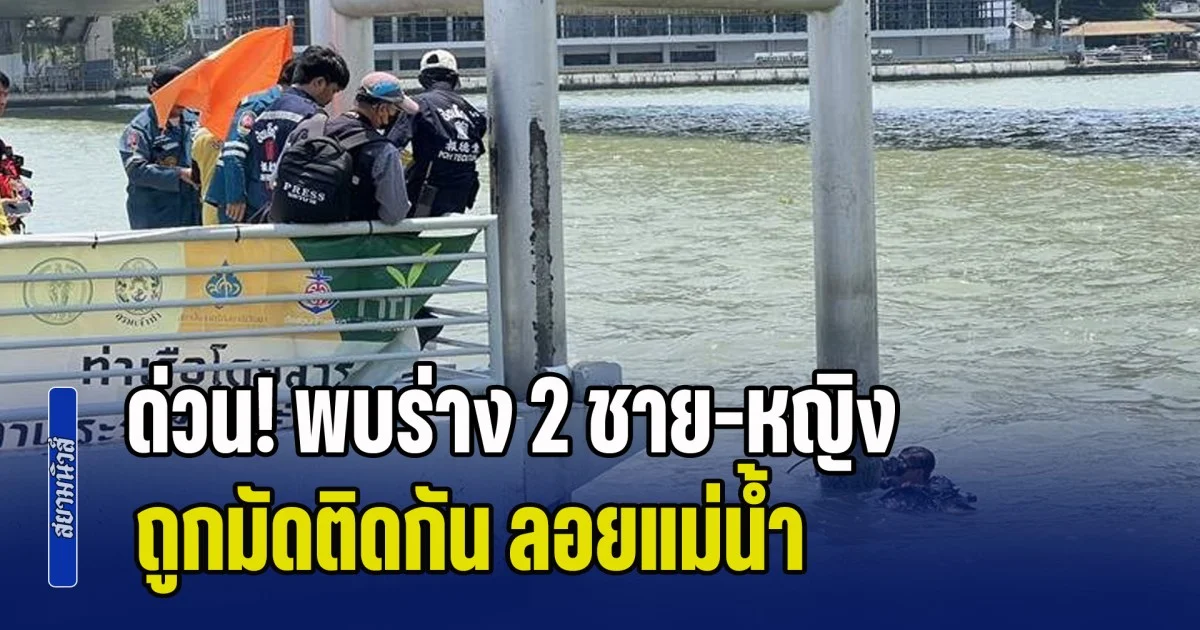 ด่วน! พบร่าง 2 ชาย-หญิงถูกมัดติดกัน ลอยแม่น้ำเจ้าพระยา