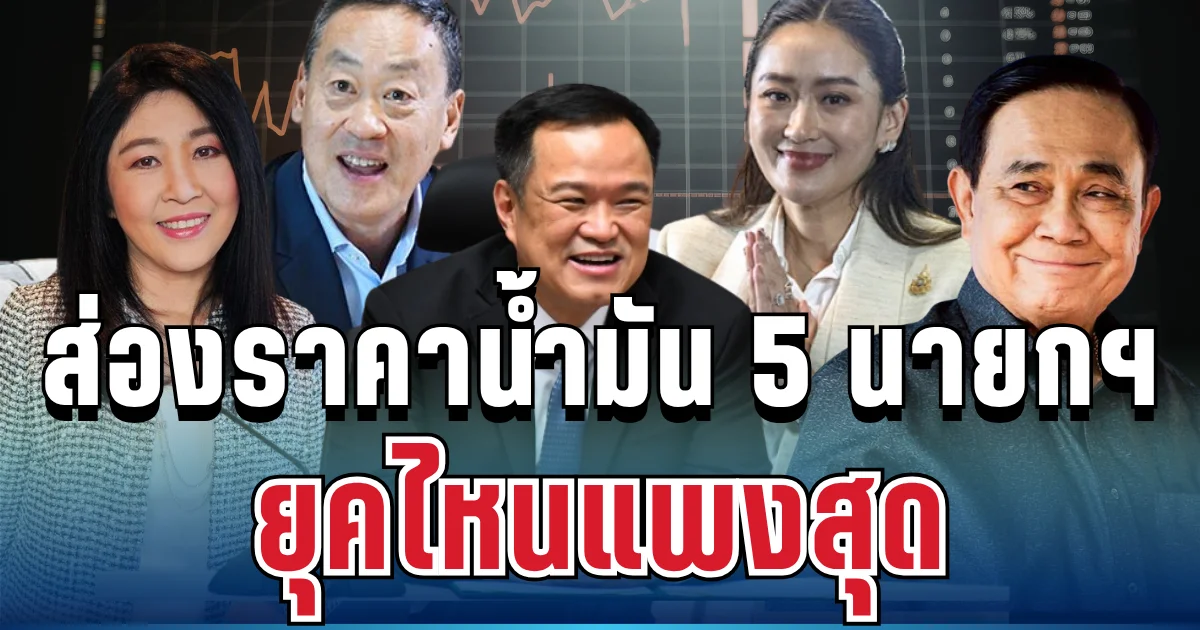 เทียบกันชัดๆ! ย้อนส่องราคาน้ำมัน 5 นายกฯ ยุคไหนน้ำมันแพงสุด